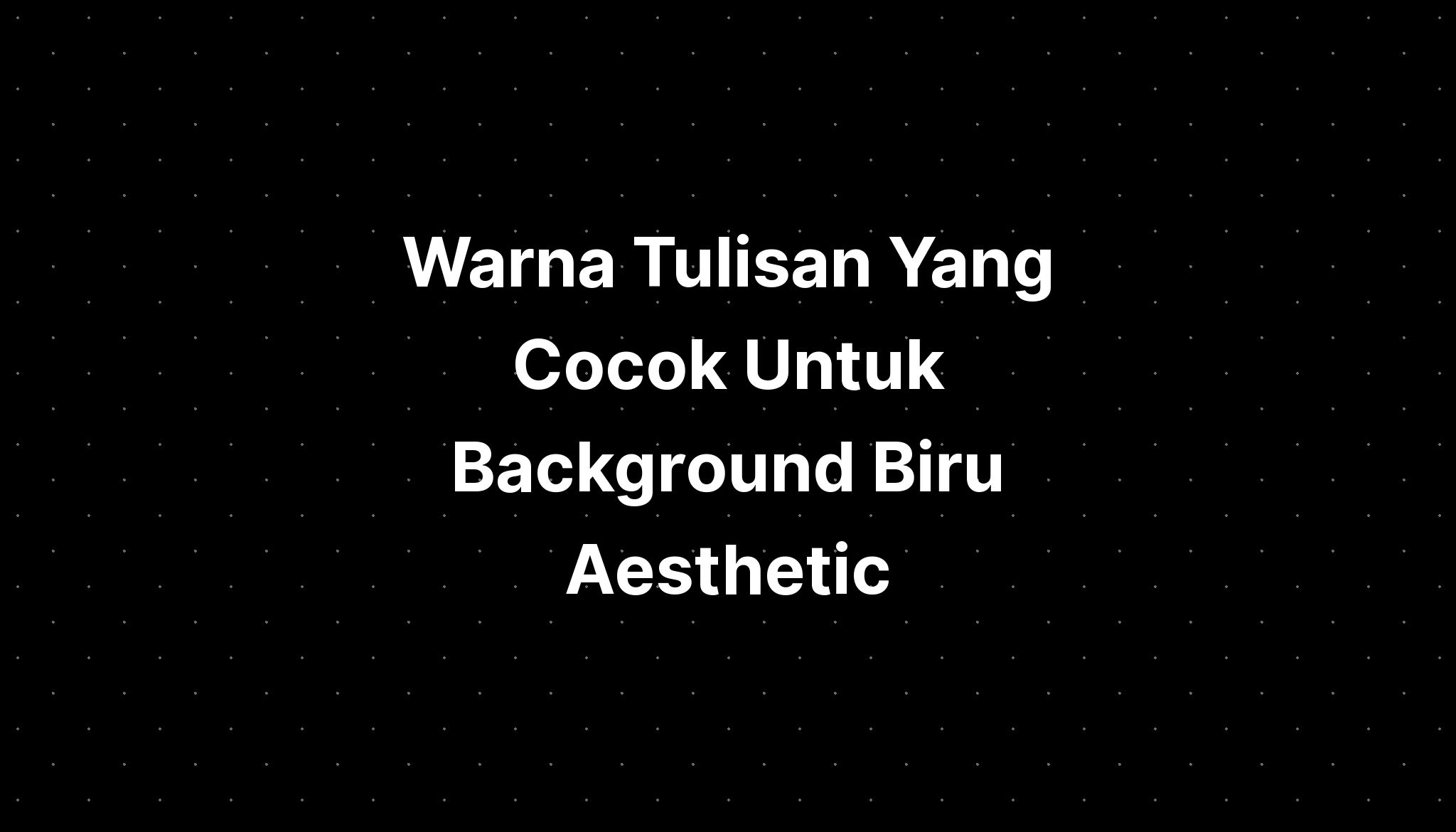 Warna Tulisan Yang Cocok Untuk Background Biru Aesthetic Imagesee